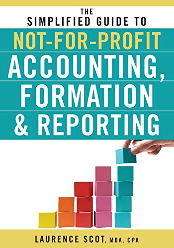 The Simplified Guide to Not-for-Profit Accounting, Formation &amp; Reporting - 1st Edition