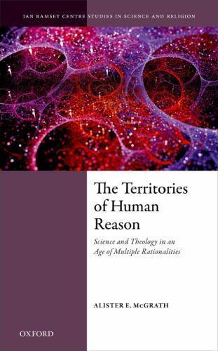 The Territories Of Human Reason Science And Theology In An Age Of Multiple Rationalities