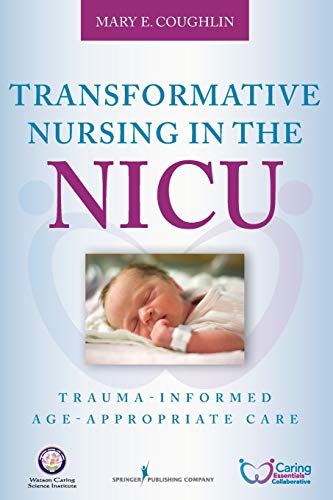 Transformative Nursing in the NICU: Trauma-Informed Age-Appropriate Care - 1st Edition