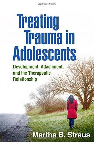 Treating Trauma In Adolescents Development Attachment And The Therapeutic Relationship