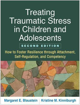 Treating Traumatic Stress In Children And Adolescents How To Foster Resilience Through Attachment Self Regulation And Competency 2Nd Edition