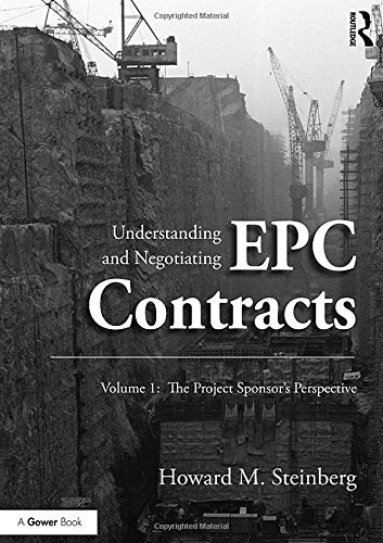 Understanding and Negotiating Epc Contracts, Volume 1: The Project Sponsor's Perspective - 1st Edition