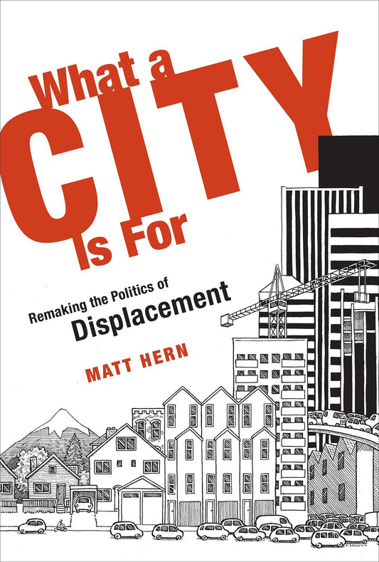 What A City Is For Remaking The Politics Of Displacement