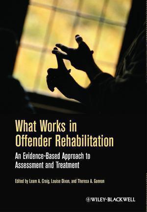 What Works In Offender Rehabilitation An Evidence Based Approach To Assessment And Treatment