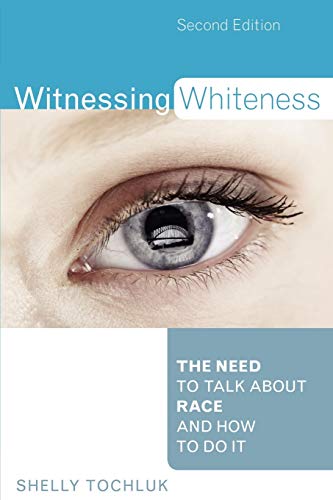 Witnessing Whiteness: The Need to Talk About Race and How to Do It 2nd Edition