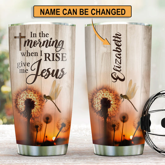 In The Morning When I Rise Give Me Jesus - Beautiful Personalized Dandelion Stainless Steel Tumbler 20oz NUA161