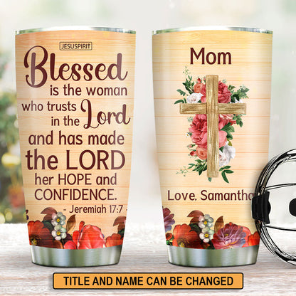 Blessed Is The Woman Who Trusts In The Lord - Beautiful Personalized Stainless Steel Tumbler 20oz NUHN374