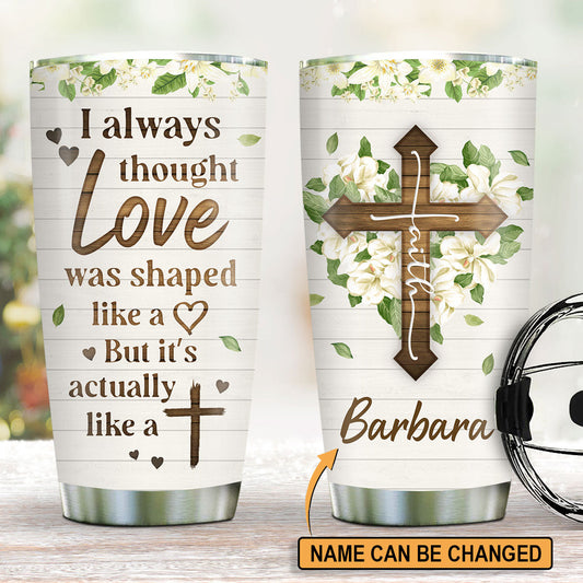 Love Is Actually Like A Cross - Beautiful Personalized Stainless Steel Tumbler 20oz NUHN222A