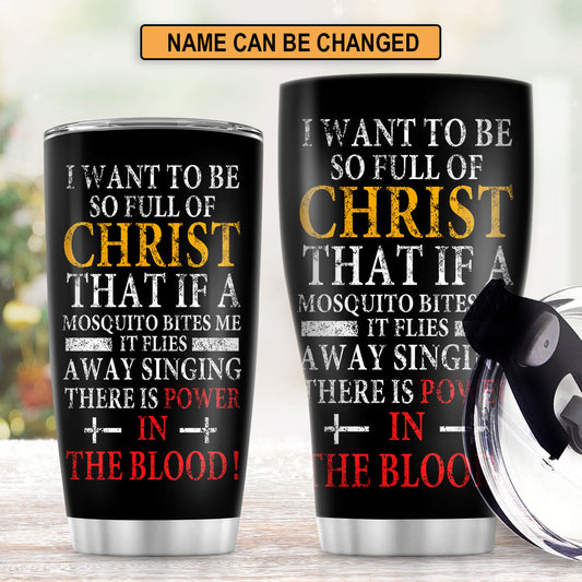 Christian Faith Gifts | Stainless Steel Tumbler | I Want To Be So Full Of Christ SSTNAM1016