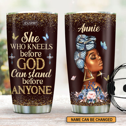 She Who Kneels Before God Can Stand Before Anyone - Awesome Personalized Stainless Steel Tumbler 20oz NUM484