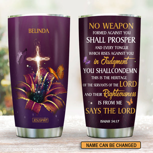 No Weapon Formed Against You Shall Prosper - Personalized Stainless Steel Tumbler 20oz NUM394