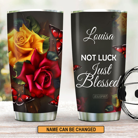 Not Luck, Just Blessed - Pretty Personalized Stainless Steel Tumbler 20oz H08