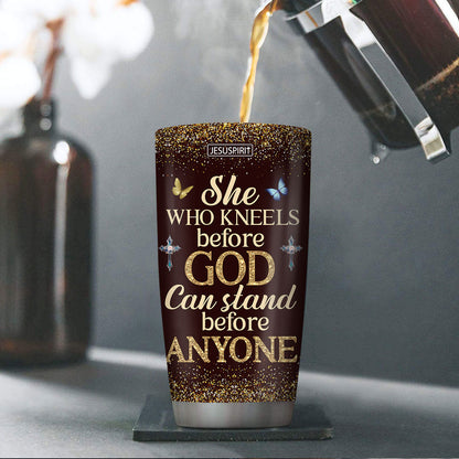 She Who Kneels Before God Can Stand Before Anyone - Awesome Personalized Stainless Steel Tumbler 20oz NUM484